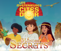 Les Mystérieuses Cités d'Or : Mondes Secrets